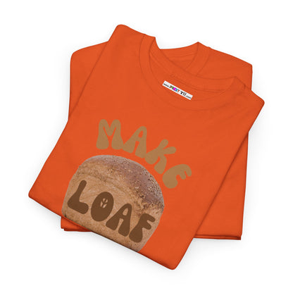 MAKE LOAF NOT WAR Unisex Heavy Cotton Tee