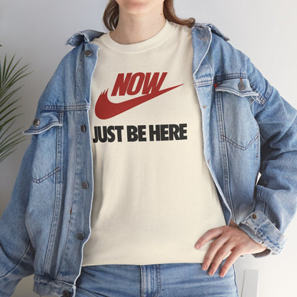 NOW JUST BE HERE Unisex Heavy Cotton Tee