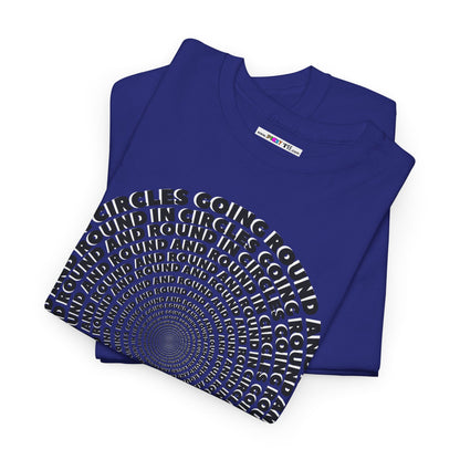 GOING ROUND AND ROUND AND ROUND IN CIRCLES Unisex Heavy Cotton Tee