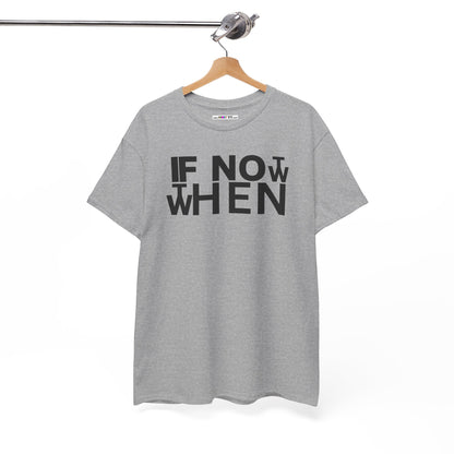 IF NOT NOW THEN WHEN Unisex Heavy Cotton Tee