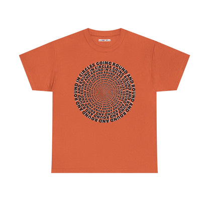 GOING ROUND AND ROUND AND ROUND IN CIRCLES Unisex Heavy Cotton Tee