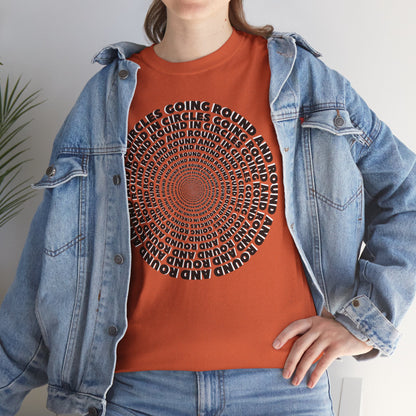 GOING ROUND AND ROUND AND ROUND IN CIRCLES Unisex Heavy Cotton Tee
