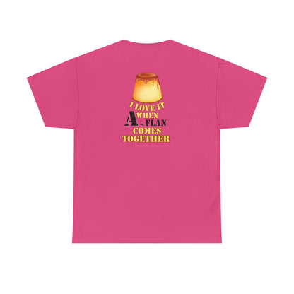 I LOVE IT WHEN A - FLAN COMES TOGETHER Unisex Heavy Cotton Tee