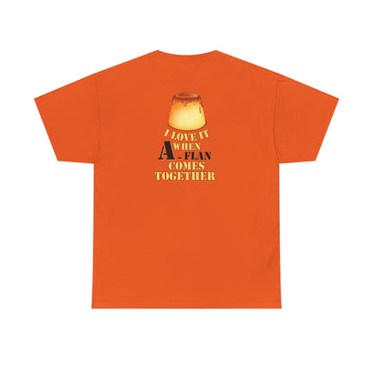 I LOVE IT WHEN A - FLAN COMES TOGETHER Unisex Heavy Cotton Tee