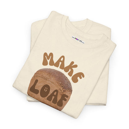 MAKE LOAF NOT WAR Unisex Heavy Cotton Tee