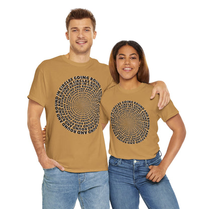 GOING ROUND AND ROUND AND ROUND IN CIRCLES Unisex Heavy Cotton Tee