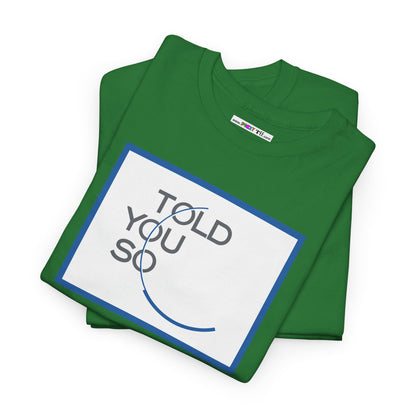 TOLD YOU SO Unisex Heavy Cotton Tee