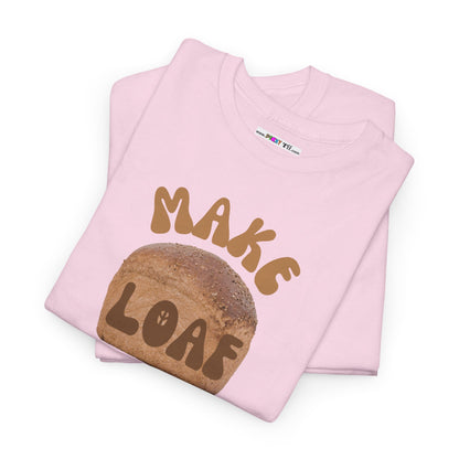 MAKE LOAF NOT WAR Unisex Heavy Cotton Tee