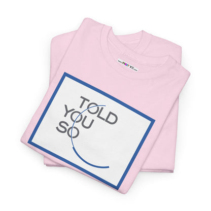 TOLD YOU SO Unisex Heavy Cotton Tee