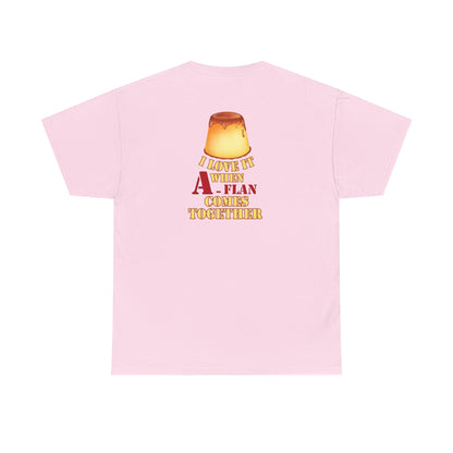 I LOVE IT WHEN A - FLAN COMES TOGETHER Unisex Heavy Cotton Tee