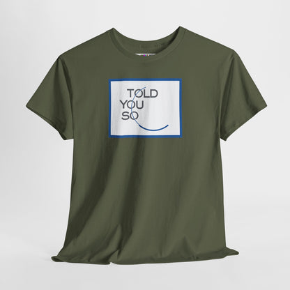 TOLD YOU SO Unisex Heavy Cotton Tee