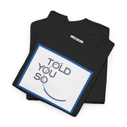 TOLD YOU SO Unisex Heavy Cotton Tee