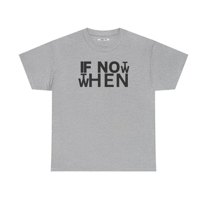 IF NOT NOW THEN WHEN Unisex Heavy Cotton Tee