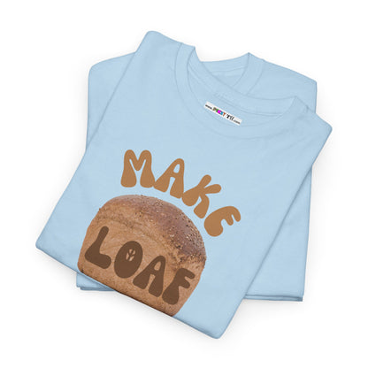 MAKE LOAF NOT WAR Unisex Heavy Cotton Tee
