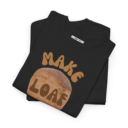 MAKE LOAF NOT WAR Unisex Heavy Cotton Tee