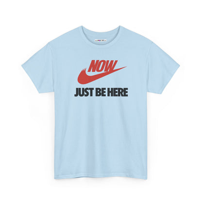 NOW JUST BE HERE Unisex Heavy Cotton Tee