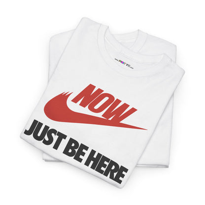 NOW JUST BE HERE Unisex Heavy Cotton Tee