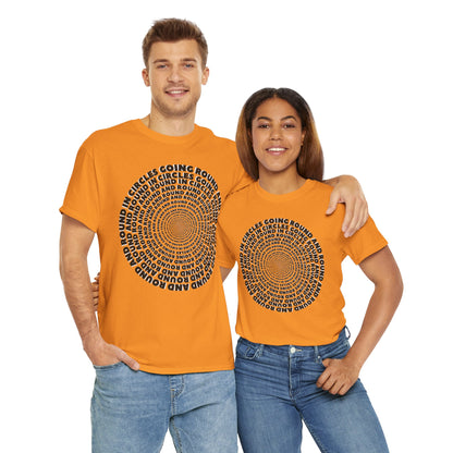 GOING ROUND AND ROUND AND ROUND IN CIRCLES Unisex Heavy Cotton Tee