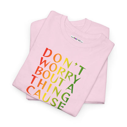 DON'T WORRY BOUT A THING CAUSE Unisex Heavy Cotton Tee