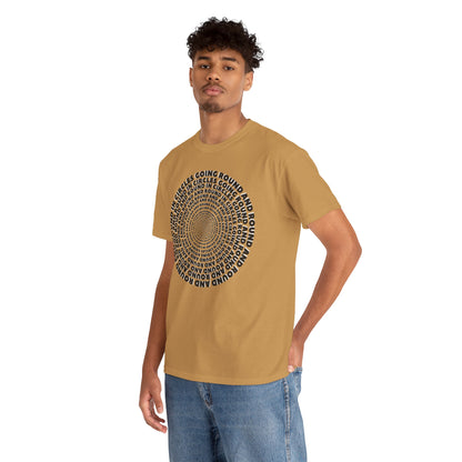 GOING ROUND AND ROUND AND ROUND IN CIRCLES Unisex Heavy Cotton Tee