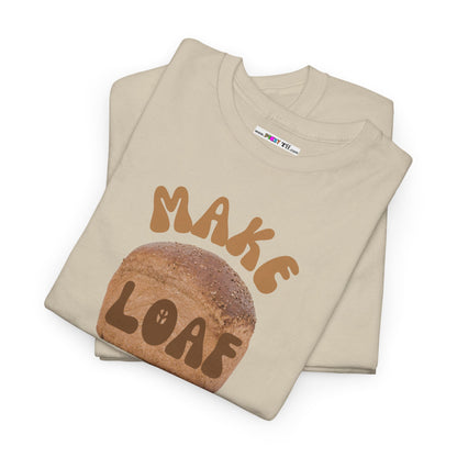 MAKE LOAF NOT WAR Unisex Heavy Cotton Tee
