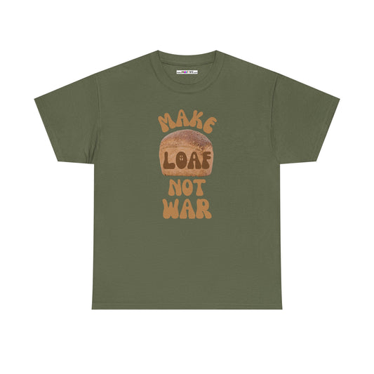 MAKE LOAF NOT WAR Unisex Heavy Cotton Tee