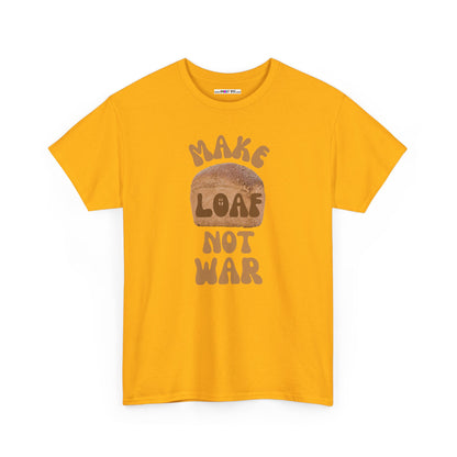 MAKE LOAF NOT WAR Unisex Heavy Cotton Tee