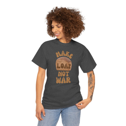 MAKE LOAF NOT WAR Unisex Heavy Cotton Tee