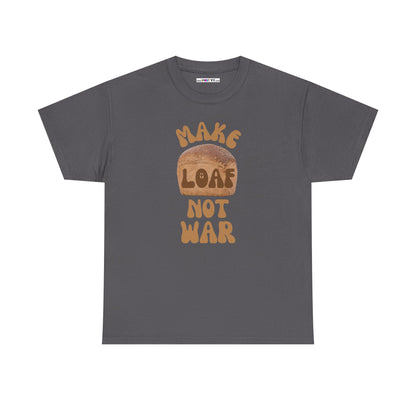 MAKE LOAF NOT WAR Unisex Heavy Cotton Tee