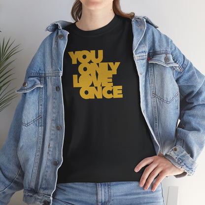 YOU ONLY LOVE ONCE Unisex Heavy Cotton Tee